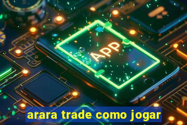 arara trade como jogar